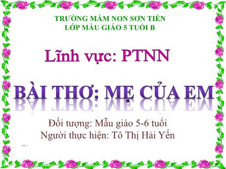 Bài giảng Mẫu giáo Lớp 5 tuổi - PTNN: Bài thơ Mẹ của em (Tô Thị Hải Yến)