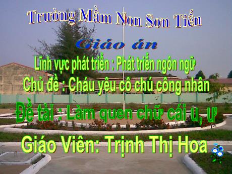 Bài giảng Mẫu giáo Lớp 5 tuổi - PTNN, Chủ đề: Cháu yêu cô chú công nhân - Đề tài: Làm quen với chữ cái o, ô, ơ (Trịnh Thị Hoa)