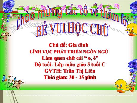 Bài giảng Mẫu giáo Lớp 5 tuổi - PTNN, Chủ đề: Gia đình - Làm quen chữ cái e, ê (Trần Thị Liên)