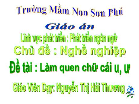 Bài giảng Mẫu giáo Lớp 5 tuổi - PTNN, Chủ đề: Nghề nghiệp - Đề tài: Làm quen chữ cái u, ư (Nguyễn Thị Hải Thương)