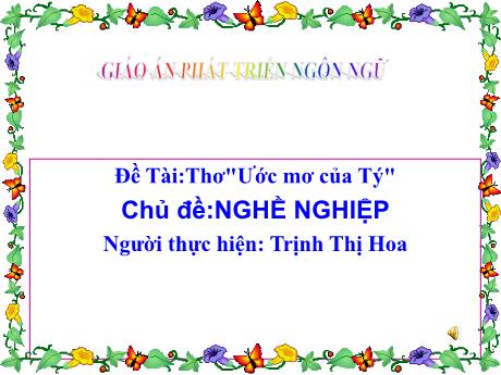 Bài giảng Mẫu giáo Lớp 5 tuổi - PTNN, Chủ đề: Nghề nghiệp - Đề tài: Thơ Ước mơ của Tý (Trịnh Thị Hoa)