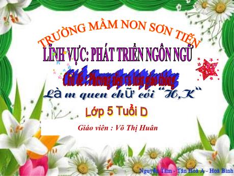 Bài giảng Mẫu giáo Lớp 5 tuổi - PTNN, Chủ đề: Phương tiện giao thông - Đề tài: Làm quen với chữ cái h, k (Võ Thị Huân)