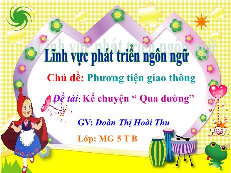 Bài giảng Mẫu giáo Lớp 5 tuổi - PTNN, Chủ đề: PTGT - Đề tài: Kể chuyện Qua đường (Đoàn Thị Hoài Thu)