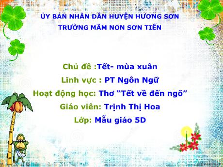 Bài giảng Mẫu giáo Lớp 5 tuổi - PTNN, Chủ đề: Tết và mùa xuân - Thơ Tết về đến ngõ (Trịnh Thị Hoa)