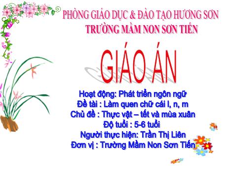 Bài giảng Mẫu giáo Lớp 5 tuổi - PTNN, Chủ đề: Thực vật - Tết và mùa xuân - Đề tài: Làm quen với chữ cái l, m, n (Trần Thị Liên)