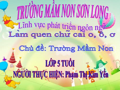 Bài giảng Mẫu giáo Lớp 5 tuổi - PTNN, Chủ đề: Trường mầm non - Làm quen chữ cái o, ô, ơ (Phạm Thị Kim Yến)