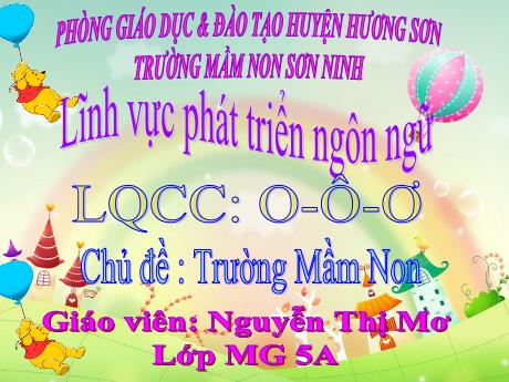 Bài giảng Mẫu giáo Lớp 5 tuổi - PTNN, Chủ đề: Trường mầm non - Làm quen chữ cái o, ô, ơ (Nguyễn Thị Mơ)