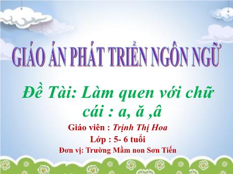 Bài giảng Mẫu giáo Lớp 5 tuổi - PTNN, Đề tài: Làm quen với chữ cái a, ă, â (Trịnh Thị Hoa)