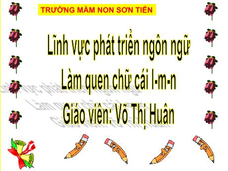 Bài giảng Mẫu giáo Lớp 5 tuổi - PTNN, Đề tài: Làm quen với chữ cái l, m, n (Võ Thị Huân)