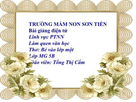 Bài giảng Mẫu giáo Lớp 5 tuổi - PTNN, LQVH: Thơ Bé vào lớp 1 (Tống Thị Cẩm)