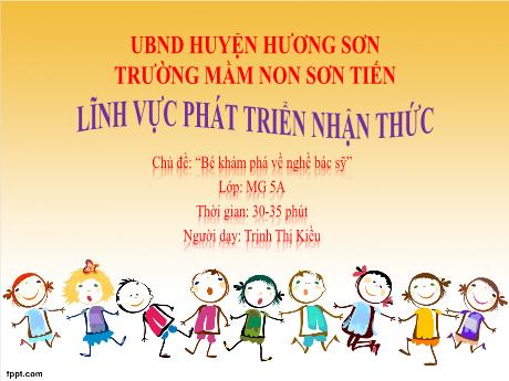 Bài giảng Mẫu giáo Lớp 5 tuổi - PTNT, Chủ đề: Bé khám phá về nghề bác sỹ (Trịnh Thị Kiều)