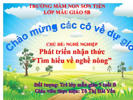 Bài giảng Mẫu giáo Lớp 5 tuổi - PTNT, Chủ đề: Nghề nghiệp - Tìm hiểu về nghề nông (Tô Thị Hải Yến)