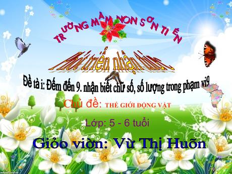 Bài giảng Mẫu giáo Lớp 5 tuổi - PTNT, Chủ đề: Thế giới động vật - Đề tài: Đếm đến 9. Nhận biết chữ số, số lượng trong phạm vi 9 (Vũ Thị Hương)