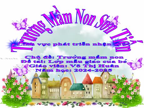 Bài giảng Mẫu giáo Lớp 5 tuổi - PTNT, Chủ đề: Trường mầm non - Đề tài: Lớp mẫu giáo của bé (Võ Thị Huân)