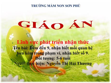 Bài giảng Mẫu giáo Lớp 5 tuổi - PTNT, Đề tài: Đếm đến 9, nhận biết mối quan hệ hơn kém trong phạm vi, nhận biết số 9 (Nguyễn Thị Hải Thương)