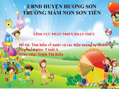 Bài giảng Mẫu giáo Lớp 5 tuổi - PTNT, Đề tài: Tìm hiểu về nước và các hiện tượng tự nhiên (Trịnh Thị Kiều)