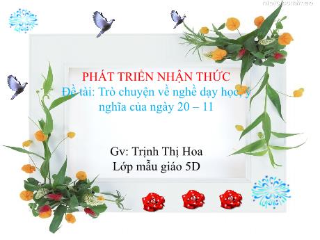 Bài giảng Mẫu giáo Lớp 5 tuổi - PTNT, Đề tài: Trò chuyện về nghề dạy học, ý nghĩa của ngày 20/11 (Trịnh Thị Hoa)