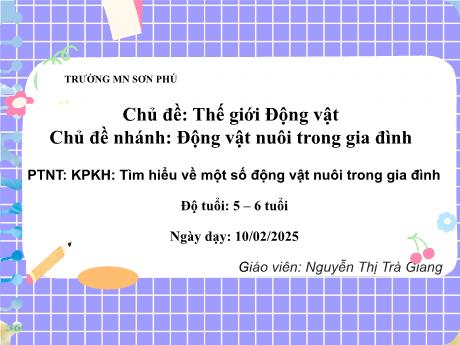 Bài giảng Mẫu giáo Lớp 5 tuổi - PTNT, KPKH, Chủ đề: Thế giới động vật. Động vật nuôi trong gia đình - Tìm hiểu về một số động vật nuôi trong gia đình (Nguyễn Thị Trà Giang)