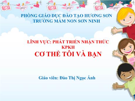 Bài giảng Mẫu giáo Lớp 5 tuổi - PTNT, KPKH: Cơ thể tôi và bạn (Đào Thị Ngọc Ánh)