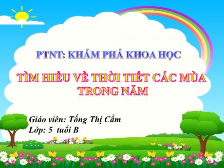 Bài giảng Mẫu giáo Lớp 5 tuổi - PTNT, KPKH: Tìm hiểu về thời tiết các mùa trong năm (Tống Thị Cẩm)