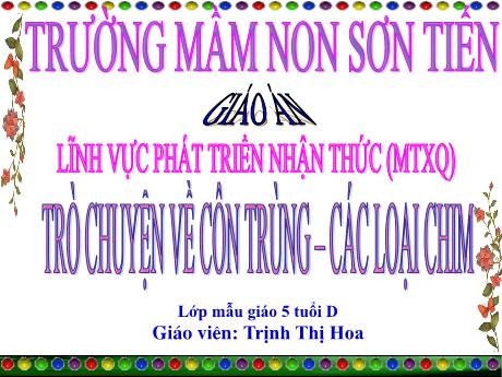 Bài giảng Mẫu giáo Lớp 5 tuổi - PTNT, KPKH: Trò chuyện về côn trùng và một số loài chim (Trịnh Thị Hoa)
