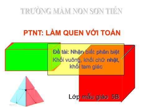Bài giảng Mẫu giáo Lớp 5 tuổi - PTNT, Làm quen với Toán, Đề tài: Nhận biết phân biệt Khối vuông, Khối chữ nhật, Khối tam giác