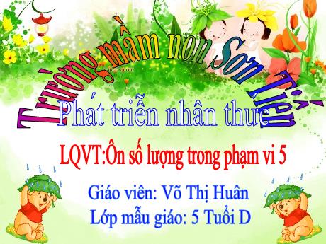 Bài giảng Mẫu giáo Lớp 5 tuổi - PTNT, LQVT: Ôn số lượng trong phạm vi 5 (Võ Thị Huân)