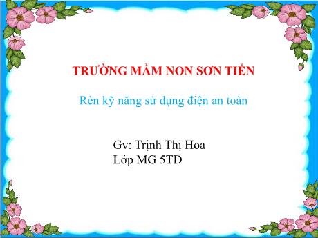 Bài giảng Mẫu giáo Lớp 5 tuổi - Rèn kỹ năng sử dụng điện an toàn (Trịnh Thị Hoa)