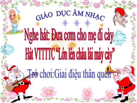 Bài giảng Giáo án Âm nhạc Lớp MG 5 tuổi - Nghe hát Đưa cơm cho mẹ đi cày - Hát Lớn lên cháu lái máy cày - Năm học 2023-2024
