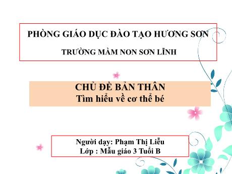 Bài giảng Giáo án Lớp MG 3 tuổi - Chủ đề: Bản thân - Tìm hiểu về cơ thể bé