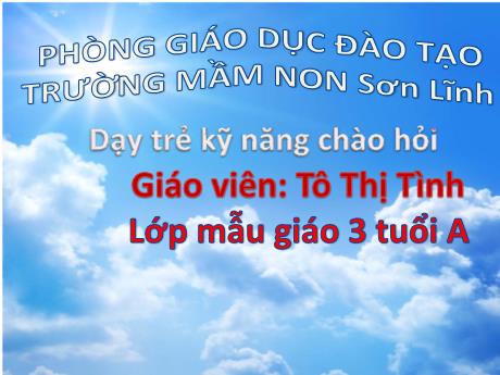 Bài giảng Giáo án Lớp MG 3 tuổi - Dạy trẻ kỹ năng chào hỏi