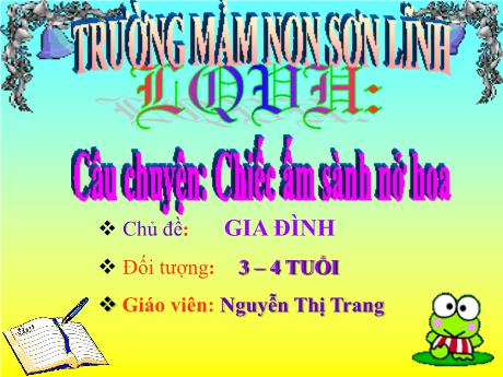 Bài giảng Giáo án Lớp MG 3 tuổi - LQVH, Chủ đề: Gia đình - Câu chuyện Chiếc ấm sành nở hoa