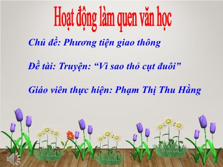 Bài giảng Giáo án Lớp MG 3 tuổi - LQVH, Chủ đề: Phương tiện giao thông - Đề tài: Truyện Vì sao thỏ cụt đuôi