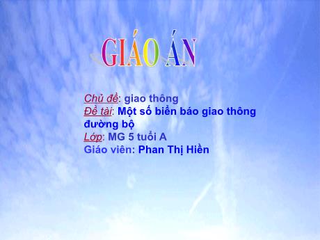 Bài giảng Giáo án Lớp MG 5 tuổi A - Chủ đề: Giao thông - Đề tài: Một số biển báo giao thông đường bộ