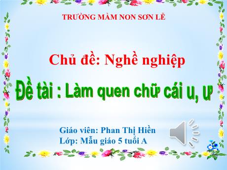Bài giảng Giáo án Lớp MG 5 tuổi A - Chủ đề: Nghề nghiệp - Đề tài: Làm quen chữ cái u, ư