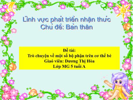 Bài giảng Giáo án Lớp MG 5 tuổi A - PTNT, Chủ đề: Bản thân - Đề tài: Trò chuyện về một số bộ phận trên cơ thể bé
