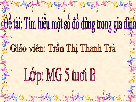 Bài giảng Giáo án Lớp MG 5 tuổi B - Đề tài: Tìm hiểu một số đồ dùng trong gia đình