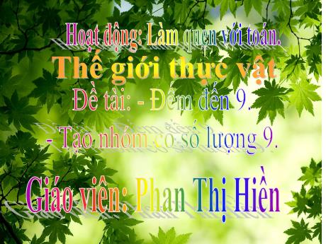 Bài giảng Giáo án Lớp MG 5 tuổi B - LQ Toán, Chủ đề: Thế giới thực vật - Đề tài: Đếm đến 9. Tạo nhóm có số lượng 9