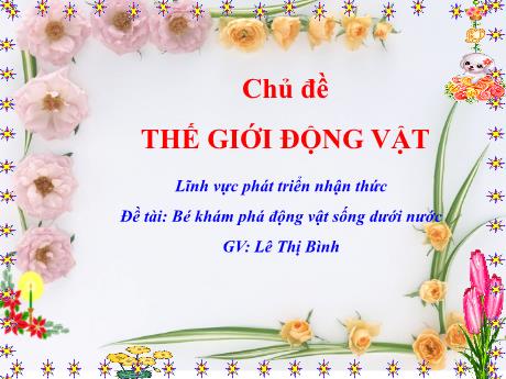 Bài giảng Giáo án Mầm non 3 tuổi - Lĩnh vực phát triển nhận thức - Chủ đề: Thế giới động vật - Đề tài: Bé khám phá động vật sống dưới nước