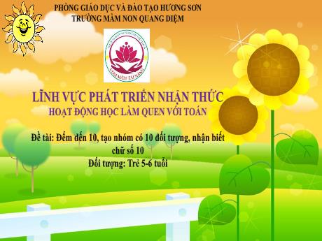 Bài giảng Giáo án Mầm non 5-6 tuổi - Lĩnh vực phát triển nhận thức: Hoạt động học làm quen với toán - Đề tài: Đếm đến 10, tạo nhóm có 10 đối tượng, nhận biết chữ số 10