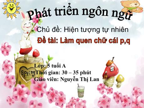 Bài giảng Giáo án Mầm non 5 tuổi A - Lĩnh vực phát triển ngôn ngữ - Chủ đề: Hiện tượng tự nhiên - Đề tài: Làm quen chữ cái p, q