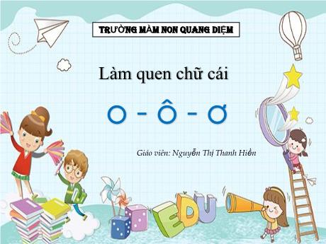 Bài giảng Giáo án Mầm non 5 tuổi - Đề tài: Làm quen chữ cái o, ô, ơ