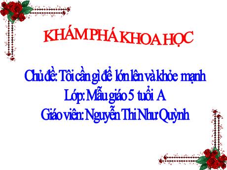 Bài giảng Giáo án Mầm non 5 tuổi - Khám phá Khoa học - Chủ đề: Tôi cần gì để lớn lên và khỏe mạnh