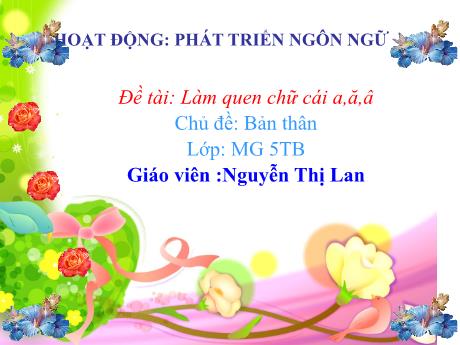 Bài giảng Giáo án Mầm non 5 tuổi - Lĩnh vực phát triển ngôn ngữ - Chủ đề: Bản thân - Đề tài: Làm quen chữ cái a, ă, â
