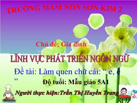 Bài giảng Giáo án Mầm non Khối 5 tuổi - PTNN, Đề tài: Làm quen chữ cái e, ê (Trần Thị Huyền Trang)