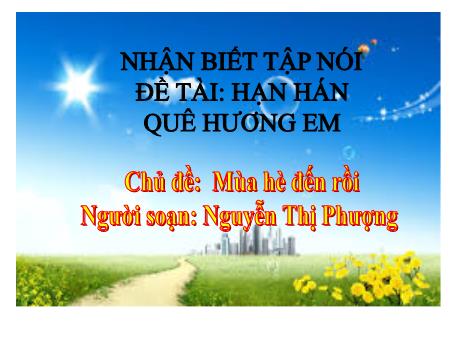 Bài giảng Giáo án Mầm non Khối Nhà trẻ 24-36 tháng - Nhận biết tập nói, Đề tài: Hạn hán quê hương em - Chủ đề: Mùa hè đến rồi
