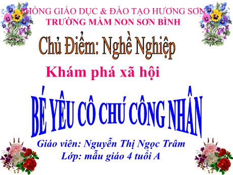 Bài giảng Giáo án MG Khối 4 tuổi - KPXH, Chủ đề: Nghề nghiệp - Bé yêu cô chú công nhân