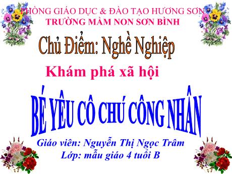 Bài giảng Giáo án MG Khối 4 tuổi - Lĩnh vực KPXH, Chủ đề: Nghề nghiệp - Bé yêu cô chú công nhân