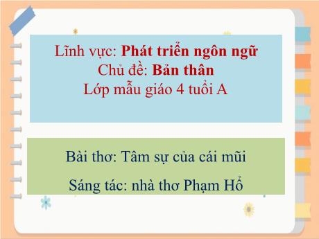Bài giảng Giáo án MG Khối 4 tuổi - PTNN, Chủ đề: Bản thân - Bài thơ Tâm sự của cái mũi - Năm học 2023-2024