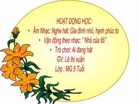 Bài giảng Giáo án MG Khối 5 tuổi - Hoạt động học: Âm nhạc: Nghe hát Gia đình nhỏ, hạnh phúc to - Vận động theo nhạc Nhà của tôi